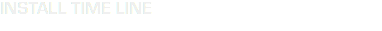 INSTALL TIME LINE
